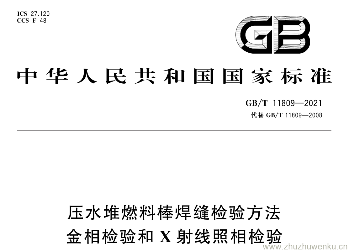 GB/T 11809-2021 pdf 下载压水堆燃料棒焊缝检验方法 金相检验和 X 射线照相检验